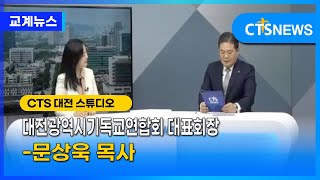 대전광역시기독교연합회 대표회장 – 문상욱 목사 (대전, 김예슬) l CTS뉴스