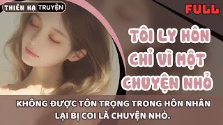 TÔI LY HÔN CHỈ VÌ MỘT CHUYỆN NHỎ, KHÔNG ĐƯỢC TÔN TRỌNG TRONG HÔN NHÂN LÀ CHUYỆN NHỎ ? #thiênhạtruyện