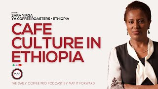 1056 Sara Yirga - Cafe Culture In Ethiopia |The Daily Coffee Pro Podcast #coffeebusiness