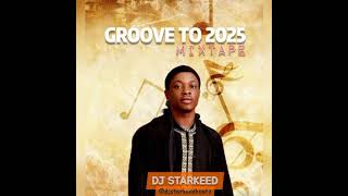 GROOVE TO 2025 MIXTAPE by DJ STARKEED