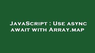 JavaScript : Use async await with Array.map