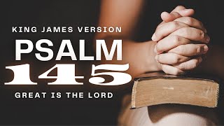 Psalm 145 Reading: Great Is the Lord (KJV)
