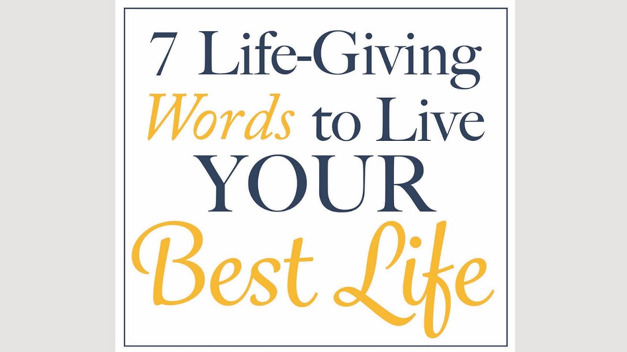 7 Life Giving Words To Live Your Best Life Youtube