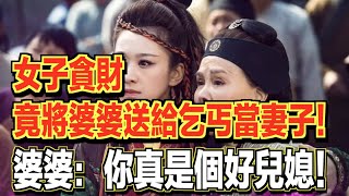 女子貪財，竟然將婆婆送給了一個乞丐當妻子！婆婆卻跟她說：你真是個好兒媳！ ｜民間故事會