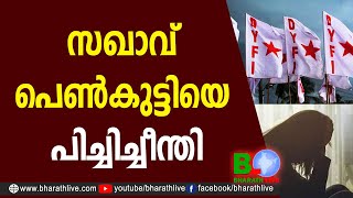 സഖാവ് പെണ്‍കുട്ടിയെ പിച്ചിച്ചീന്തി |DYFI |Pinarayi Vijayan |CPM|CPI|LDF|BJP|UDF|CPIM |Bharath Live