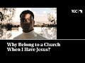 Why Belong to a Church When I Have Jesus?