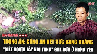 Trọng án: Công an hết sức bàng hoàng vụ \