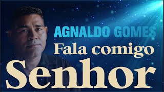 FALA COMIGO SENHOR - AGNALDO GOMES