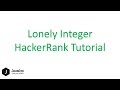 How To Solve Lonely Integer HackerRank Problem [Using Bit Manipulation] | XOR Trick