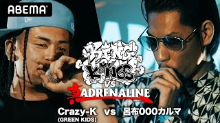 Crazy-K(GREEN KIDS) vs 呂布000カルマ：KING OF KINGS vs 真 ADRENALINE 1回戦