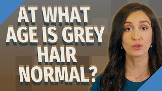 At what age is GREY hair normal?