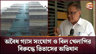 অবৈধ গ্যাস সংযোগ ও বিল খেলাপির বিরুদ্ধে খিলক্ষেতে তিতাসের অভিযান | Titas Gas Ovijan | Channel 24