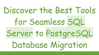 Discover the Best Tools for Seamless SQL Server to PostgreSQL Database Migration