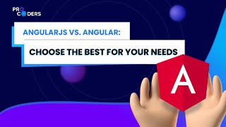 AngularJS vs Angular: Choose the Best for Your Needs
