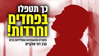 בדוק ומנוסה: כך תטפלו בפחדים ובחרדות | נפטרים מהאנרגיות השליליות בבית! | הרב דוד אלקיים