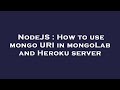 NodeJS : How to use mongo URI in mongoLab and Heroku server