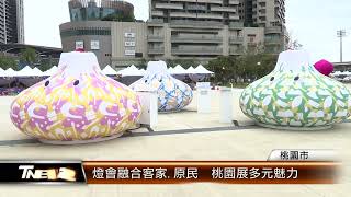 燈會融合客家.原民  桃園展多元魅力  │T-NEWS聯播網