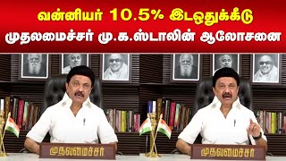 Vanniyar Reservation | வன்னியர் 10.5% இடஒதுக்கீடு - முதலமைச்சர் மு.க.ஸ்டாலின் ஆலோசனை