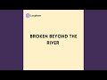 Broken beyond the River