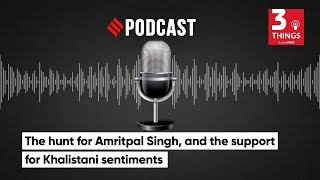 The hunt for Amritpal Singh, and the support for Khalistani sentiments | 3 Things Podcast