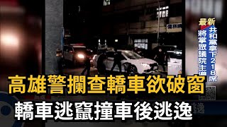 高雄警攔查轎車欲破窗　轎車逃竄撞車後逃逸－民視新聞