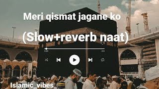 meri qismat jagane ko  beautiful😍 naat (slow+reverb) naat heart touching voice. plz like cmnt. subsc