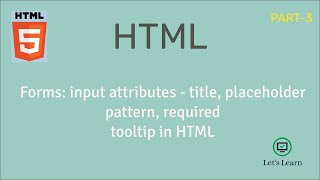Forms: Input Attributes | title, placeholder, pattern, required | HTML | HTML Tooltip | Let's Learn