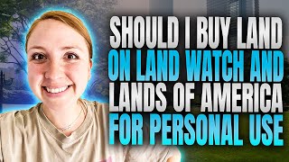 Should I buy land on landwatch and land of america for personal use?