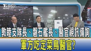 【少康開講】敦睦支隊長、磐石艦長、醫官視訊備詢　軍方吃定菜鳥醫官？