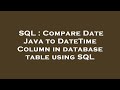 SQL : Compare Date Java to DateTime Column in database table using SQL