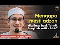 MENGAPA MESTI ADZAN? DITELINGA BAYI, TAHNIK DAN AQIQAH KETIKA LAHIR?-Habib Muhammad Bin Anies Shahan