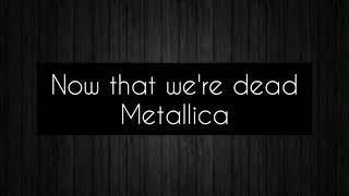 3. Now that we're dead Metallica Lyrics