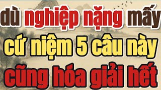 DÙ NGHIỆP NẶNG MẤY, CỨ NIỆM 5 CÂU NÀY, CŨNG HÓA GIẢI HẾT SẠCH - Lời Phật Dạy #loiphatday #phongthuy