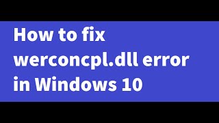How to Fix Werconcpl.dll Error in Windows 10?