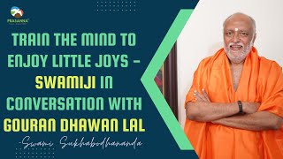 Train the mind to enjoy little joys - Swamiji in conversation with Gouran Dhawan Lal