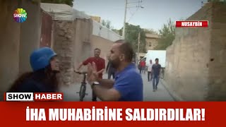 İHA muhabirine saldırdılar!