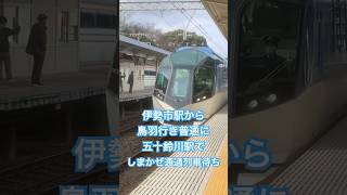 しまかぜに五十鈴川駅で抜かれても鳥羽駅で追い付く普通【ヒデちゃんの独り言】