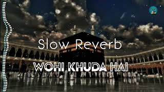 Wohi khuda hai, Slow and reverb, Ahmed Raza Qadri, Islamic Lo-fi 🥰🎧