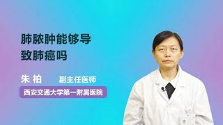 肺脓肿能够导致肺癌吗 朱柏 西安交通大学第一附属医院