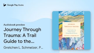 Journey Through Trauma: A Trail Guide to the… by Gretchen L. Schmelzer, PhD · Audiobook preview