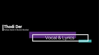 Thodi Der Vocal & Lyrics  || Farhan Saeed & Shreya Ghoshal || Vocal K. Studio