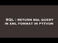 SQL : return sql query in xml format in python