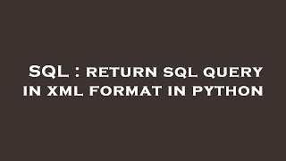 SQL : return sql query in xml format in python