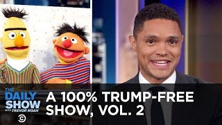 A 100% Trump-Free Show, Vol. 2 | The Daily Show