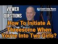 How To Initiate A Threesome When You're Into Two Girls