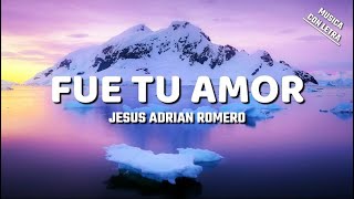 Fue Tu Amor - Jesus Adrian Romero (Letra/Lyrics)