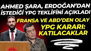 Ahmed Şara Erdoğan'dan İstediği YPG Teklifini Açıkladı! Fransa ve ABD'den olay YPG Karar!