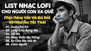 List Nhạc Lofi Dành Cho Người Con Xa Quê Nghe Là Khóc - Một Năm Vất Vả Đủ Rồi Về Nhà Ăn Tết Thôi 🏡