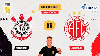 Corinthians x América-RN | AO VIVO | Copa do Brasil 2024 | Rádio Craque Neto