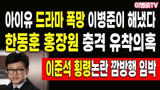 한동훈 홍장원 충격 유착의혹! 아이유 드라마 폭망 이병준이 해냈다!